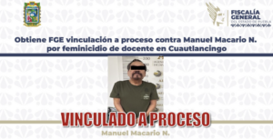 Fiscalía adquiere vinculación a proceso contra Manuel Macario N. por feminicidio de docente en Cuautlancingo